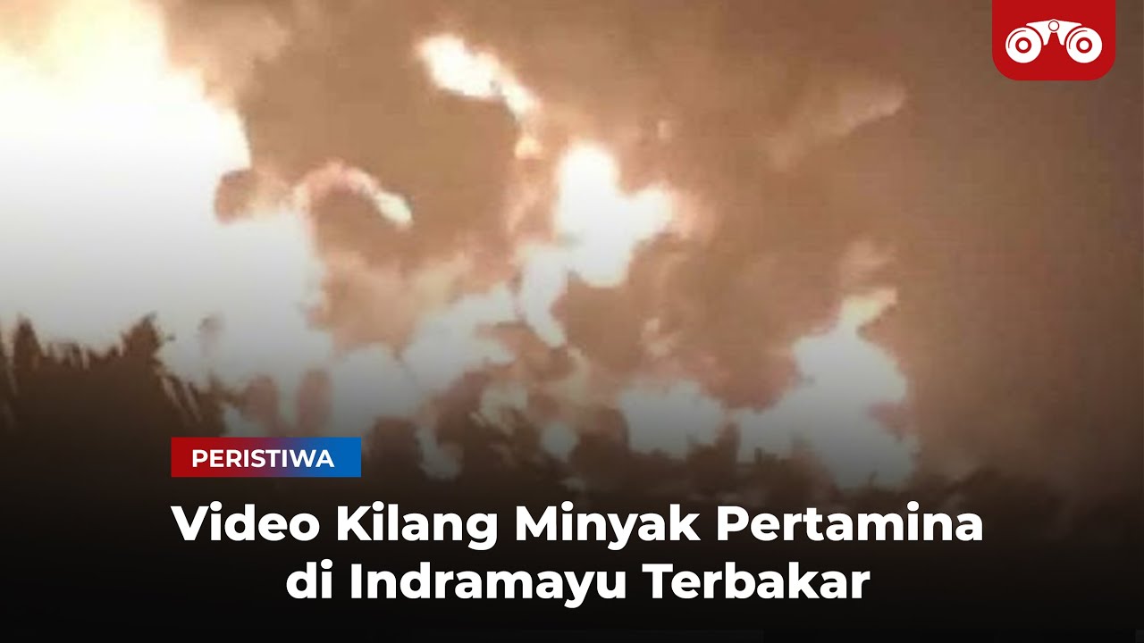 Video: Kilang Minyak Pertamina di Indramayu Terbakar 