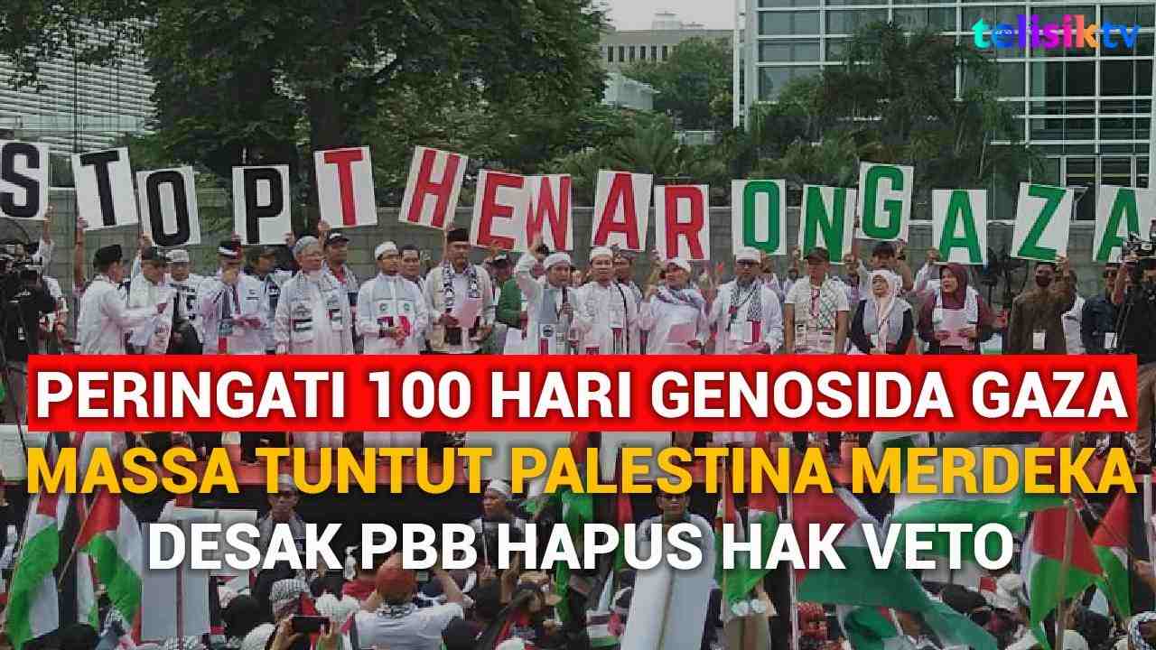 Video: Peringati 100 Hari Genosida Gaza, Massa Tuntut Palestina Merdeka dan Desak PBB Hapus Hak Veto