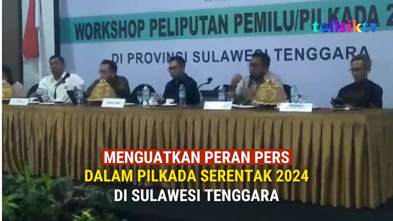 TELISIKTV: Menguatkan Peran Pers dalam Pilkada Serentak 2024 di Sulawesi Tenggara