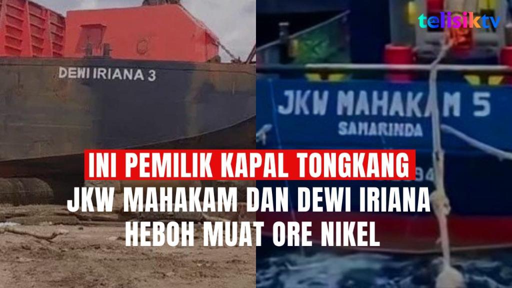 TELISIKTV: Ini Pemilik Kapal Tongkang JKW Mahakam dan Dewi Iriana Heboh Muat Ore Nikel