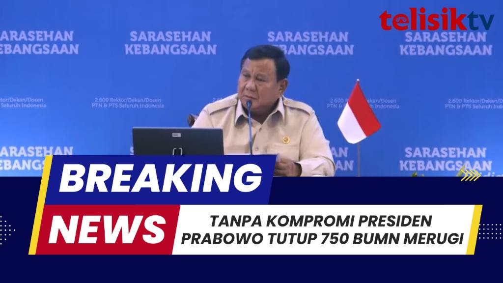 TELISIKTV: Tanpa Kompromi Presiden Prabowo Tutup 750 BUMN Merugi